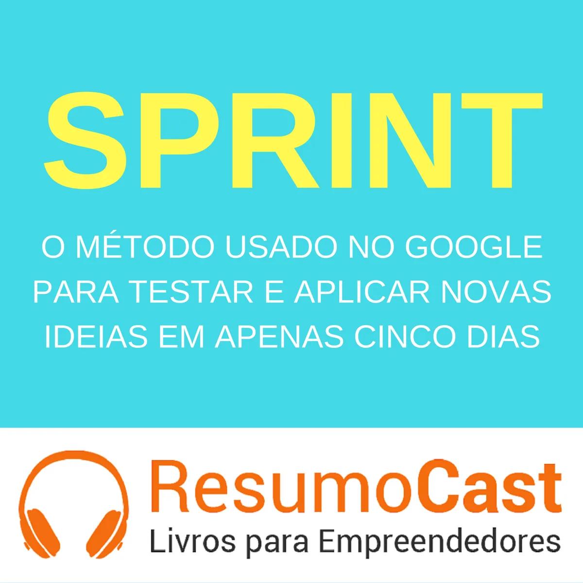 Sprint: O Método Usado no Google Para Testar e Aplicar Novas Ideias em Apenas Cinco Dias – Jake Knapp,‎ John Zeratsky e Braden Kowitz | T1#102