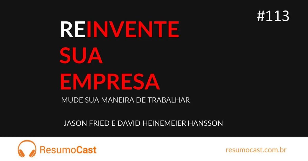 Reinvente sua Empresa: Mude sua Maneira de Trabalhar – Jason Fried e David Heinemeier Hansson | T1#113