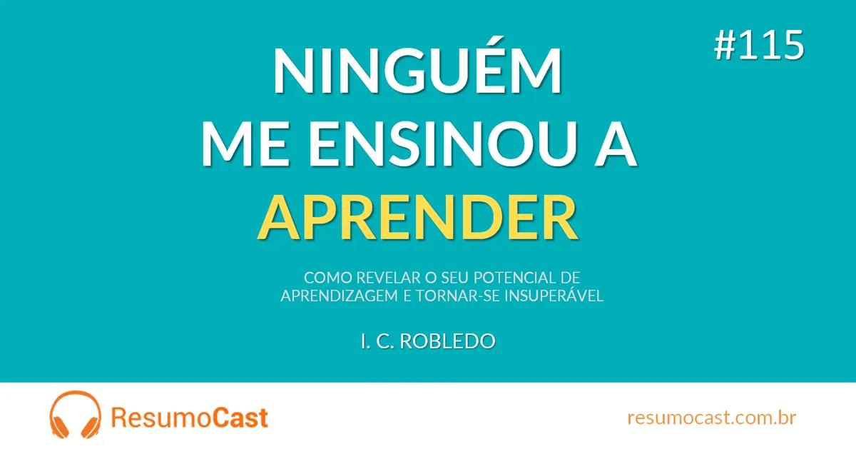 Ninguém me Ensinou a Aprender – I. C. Robledo | T1#115
