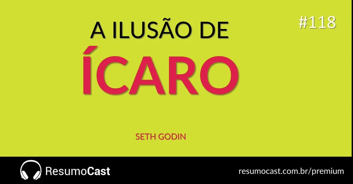 A Ilusão de Ícaro – Seth Godin | T1#118