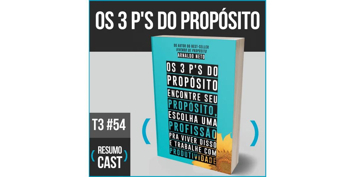 Os 3 P’s do Propósito – Arnaldo Neto | T3#054