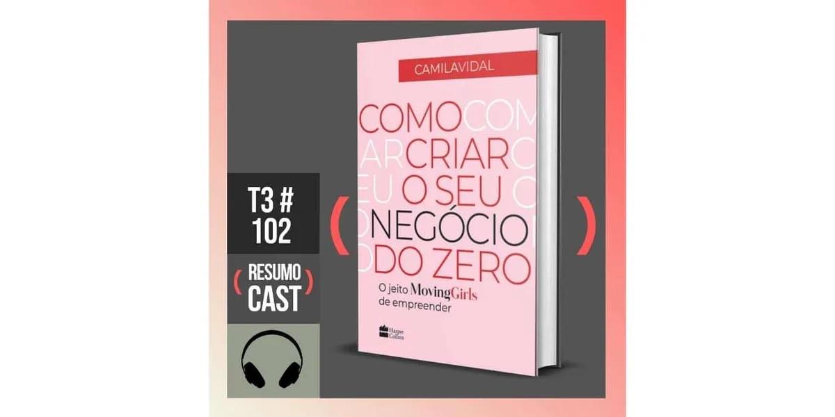 Como criar o seu negócio do zero – Camila Vidal | T3#102