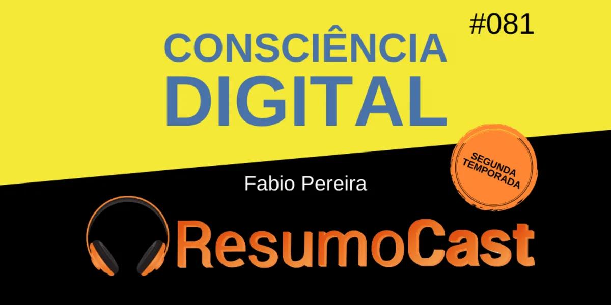 Consciência Digital – Fabio Pereira | T2#081