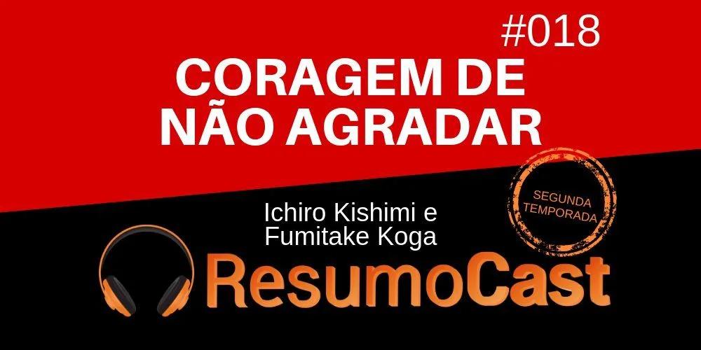 A Coragem de Não Agradar – Ichiro Kishimi e Fumitake Koga | T2#018