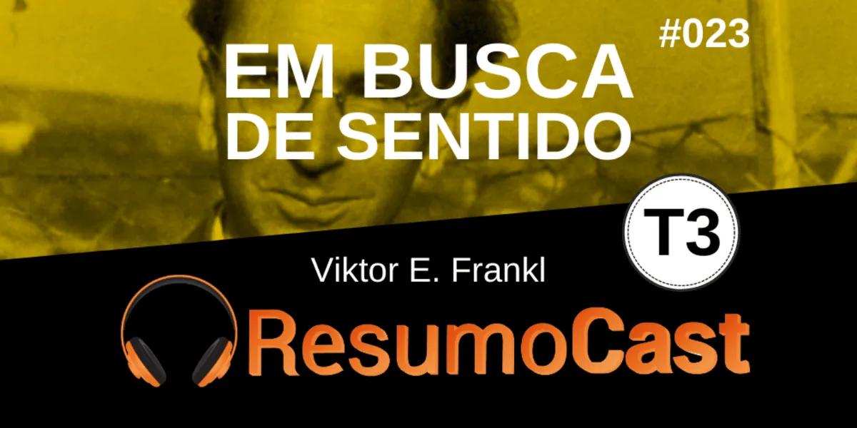 Em Busca de Sentido: Resumo do livro de Viktor E. Frankl