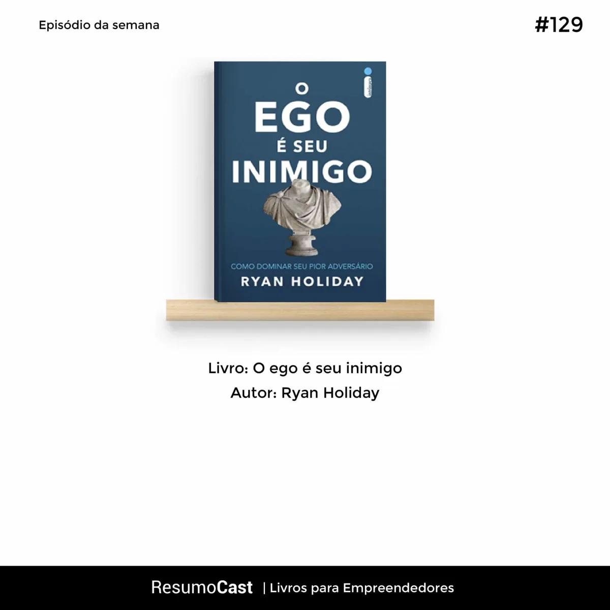 O Ego é seu Inimigo – Ryan Holiday | T1#129