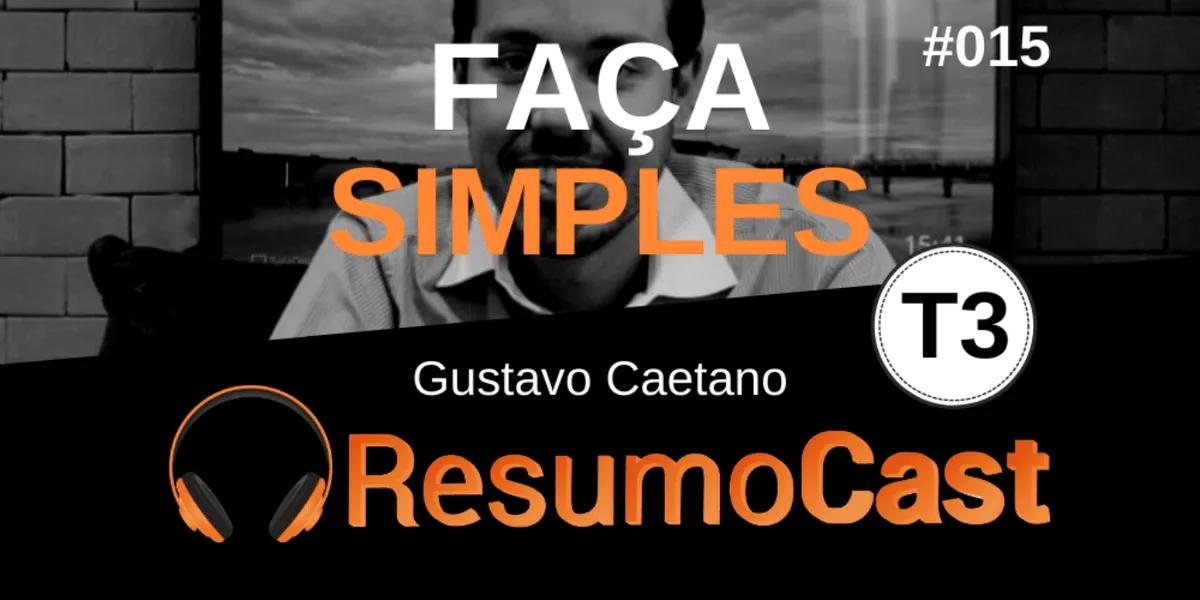 Faça Simples – Gustavo Caetano | T3#015