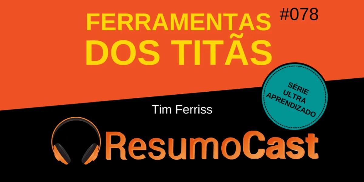 Ferramentas dos Titãs – Tim Ferriss | T2#078