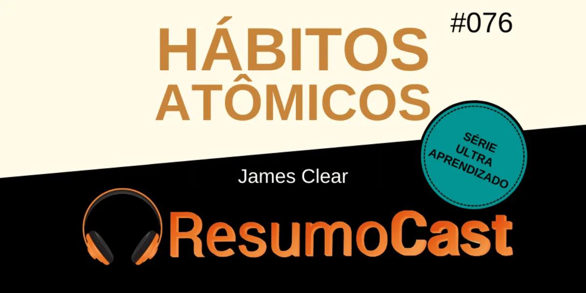 Hábitos Atômicos – James Clear | T2#076