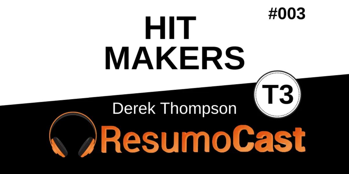 Hit Makers – Derek Thompson | T3#003