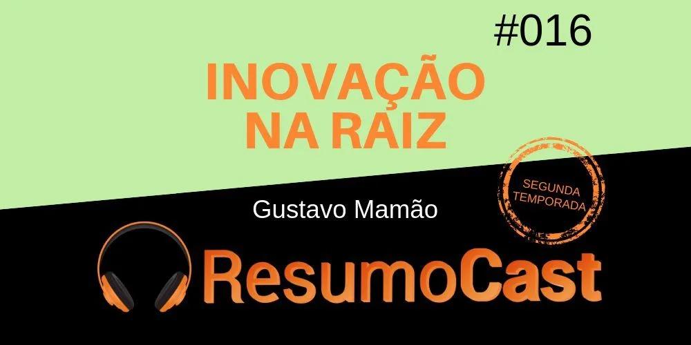 Inovação na Raiz – Gustavo Mamão | T2#016