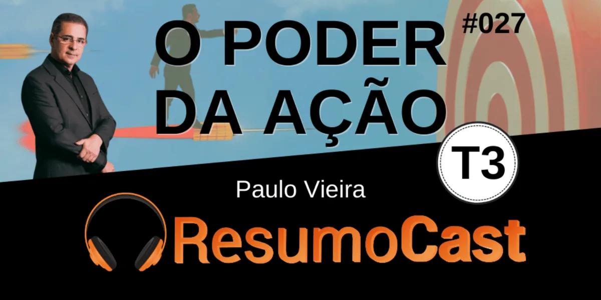 O Poder da Ação – Paulo Vieira | T3#027