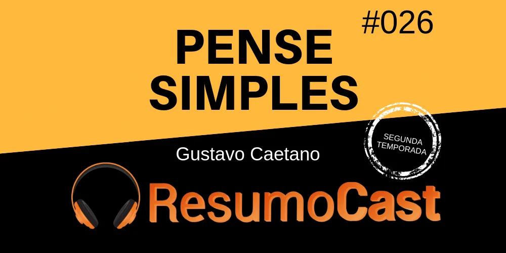 Pense Simples – Gustavo Caetano | T2#026