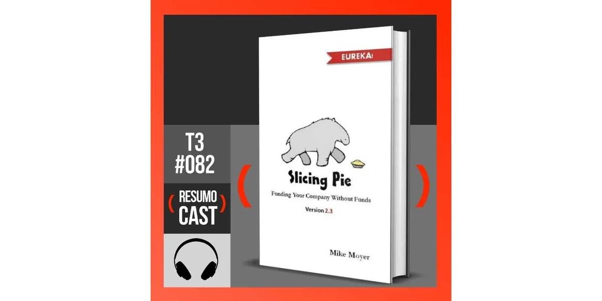 Slicing Pie (Dividir o bolo) – Mike Moyer | T3#082
