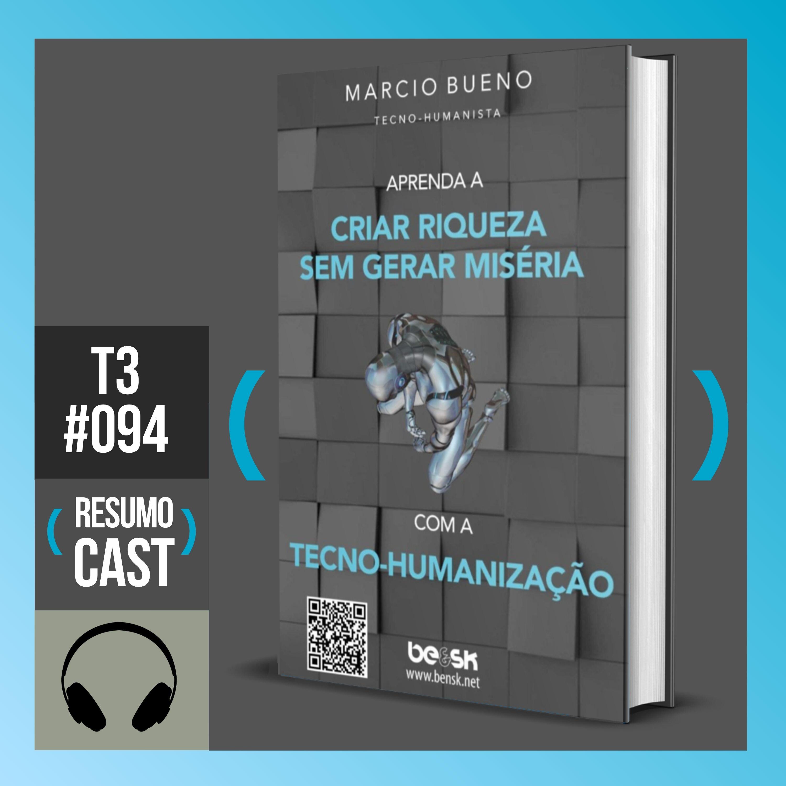 T3#094 Aprenda a criar riqueza sem gerar miséria com a Tecno-Humanização