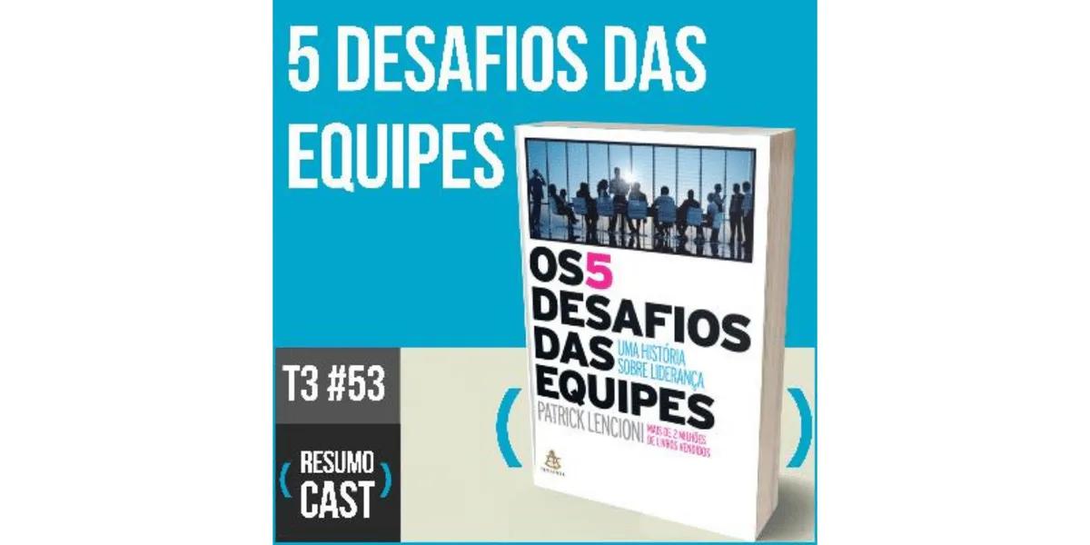 Os 5 Desafios das Equipes – Patrick Lencioni | T3#053