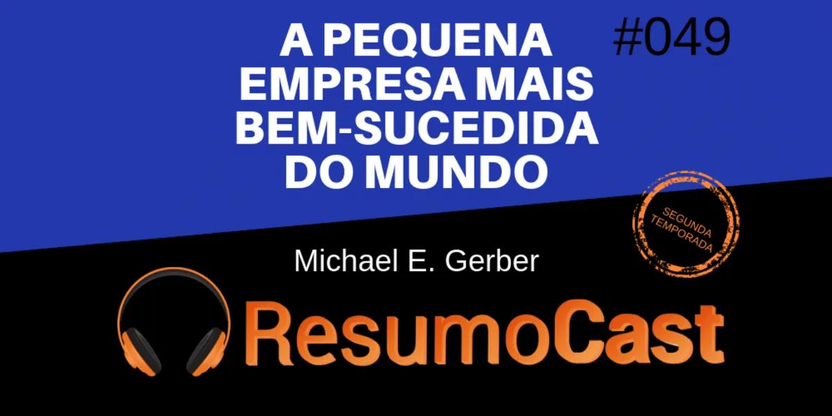 A Pequena Empresa Mais Bem-Sucedida do Mundo – Michael E. Gerber | T2#049