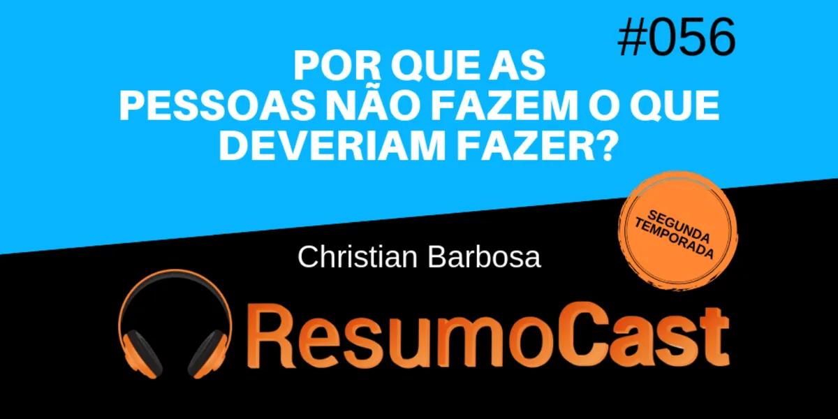 Por Que as Pessoas Não Fazem o Que Deveriam Fazer – Christian Barbosa | T2#056